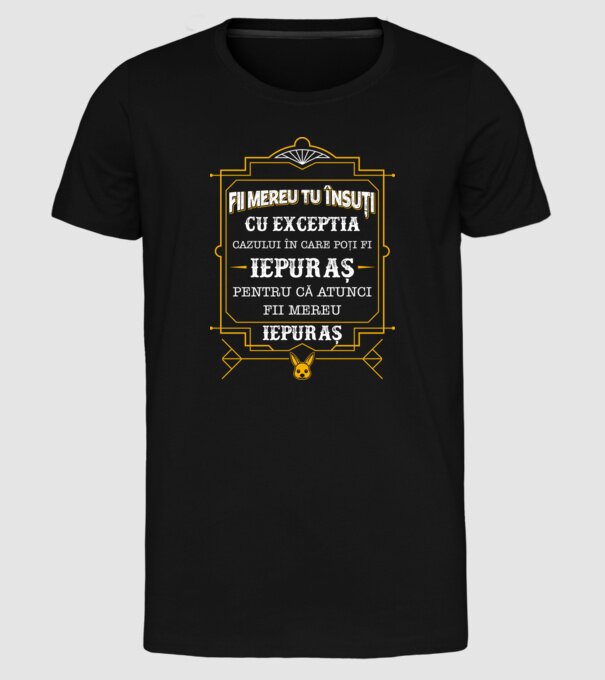 Fii mereu tu însuți, cu excepția cazului în care poți fi iepuraș, pentru că atunci fii mereu iepuraș! model negru pe tricou