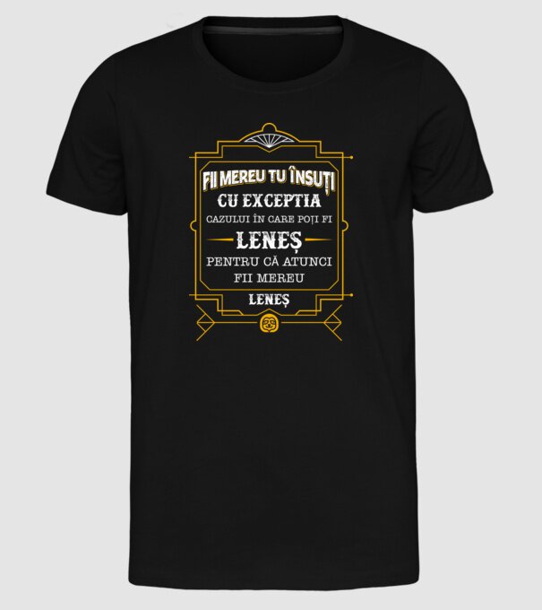 Fii mereu tu însuți, cu excepția cazului în care poți fi leneș, pentru că atunci fii mereu leneș! model negru pe tricou