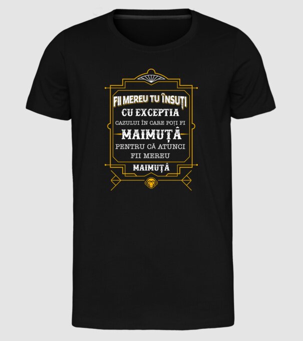 Fii mereu tu însuți, cu excepția cazului în care poți fi maimuță, pentru că atunci fii mereu maimuță! model negru pe tricou