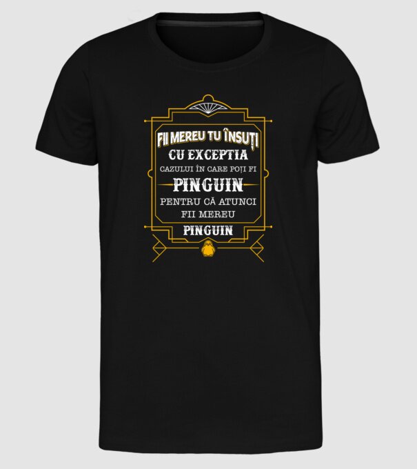 Fii mereu tu însuți, cu excepția cazului în care poți fi pinguin, pentru că atunci fii mereu pinguin! model negru pe tricou