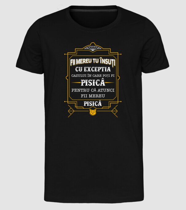 Fii mereu tu însuți, cu excepția cazului în care poți fi pisică, pentru că atunci fii mereu pisică! model negru pe tricou