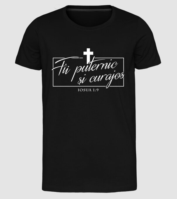 Fii puternic și curajos. Iosua 1:9 model negru pe tricou