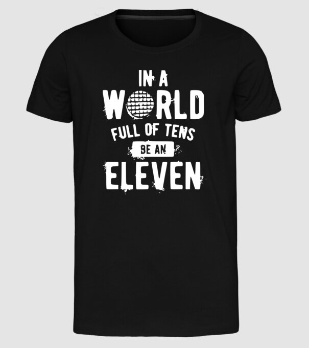 in a world of full of tens be an eleven model negru pe tricou