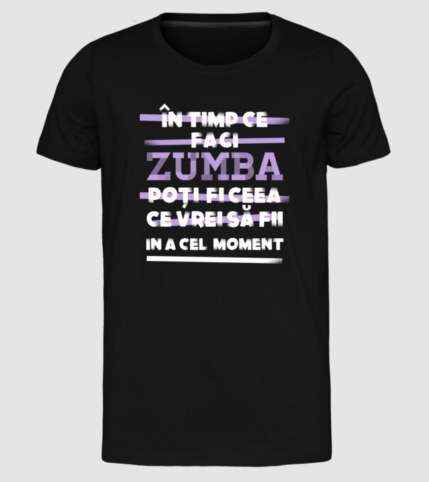 în timp ce faci zumba poți fi ceea ce vrei să fii - în acel moment model negru pe tricou