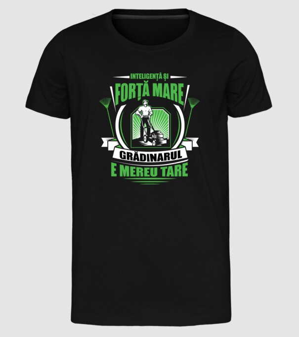 Inteligență și forță mare, grădinarul e mereu tare model negru pe tricou