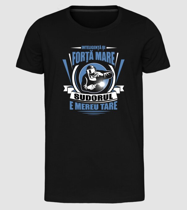 Inteligență și forță mare, sudorul e mereu tare model negru pe tricou