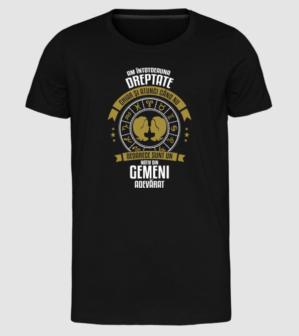 Întotdeauna am dreptate. Chiar și atunci, când nu am, deoarece sunt din zodia gemeni model negru pe tricou