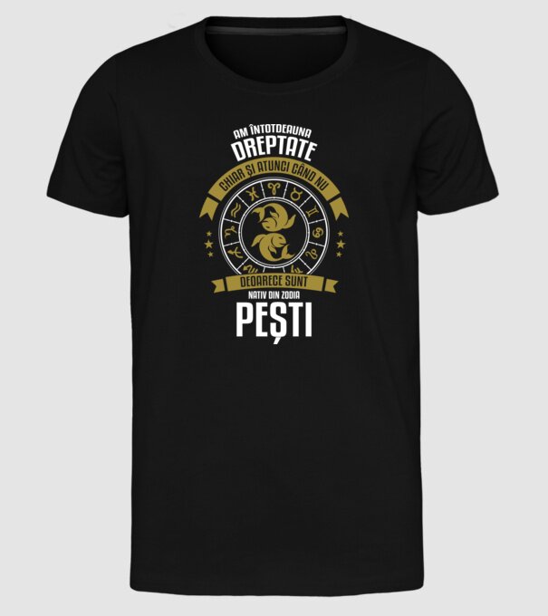 Întotdeauna am dreptate. Chiar și atunci, când nu am, deoarece sunt din zodia pești. model negru pe tricou