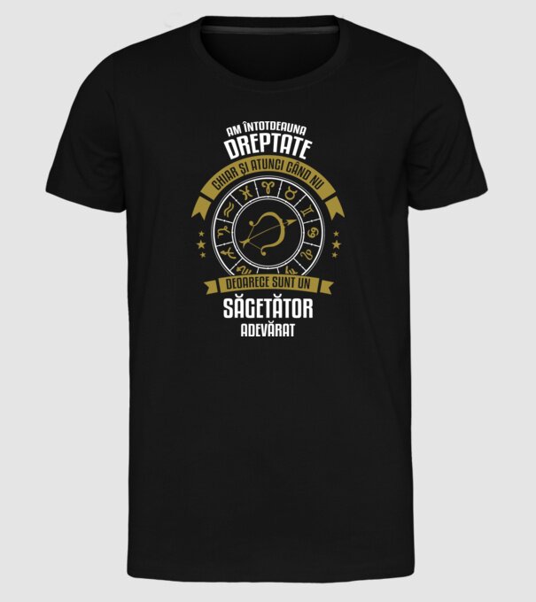 Întotdeauna am dreptate. Chiar și atunci, când nu am, deoarece sunt din zodia săgetător. model negru pe tricou