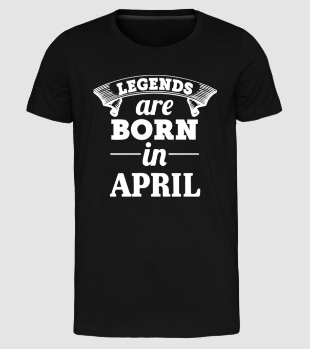 Legends are born in April model negru pe tricou