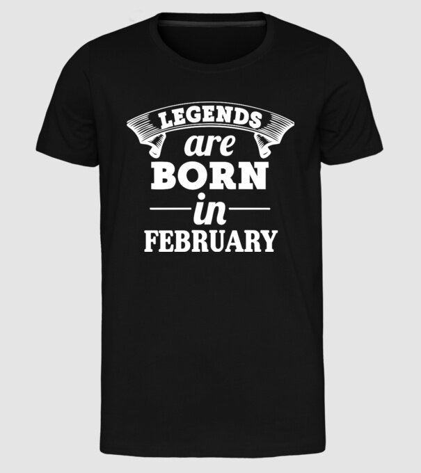 Legends are born in - february model negru pe tricou