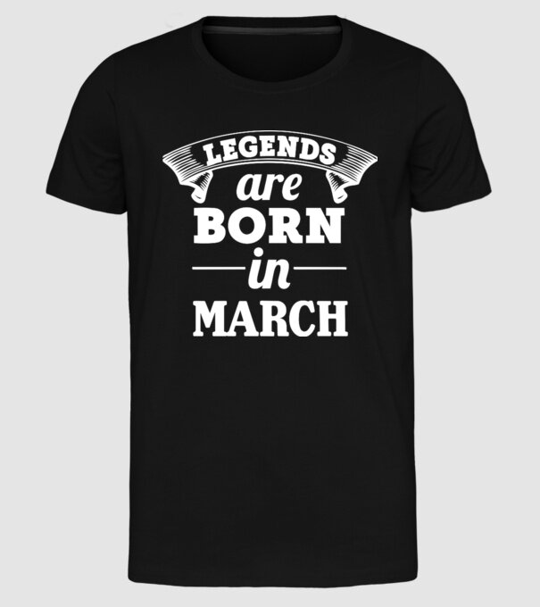 Legends are born in - March model negru pe tricou