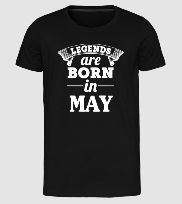 Legends are born in May model negru pe tricou