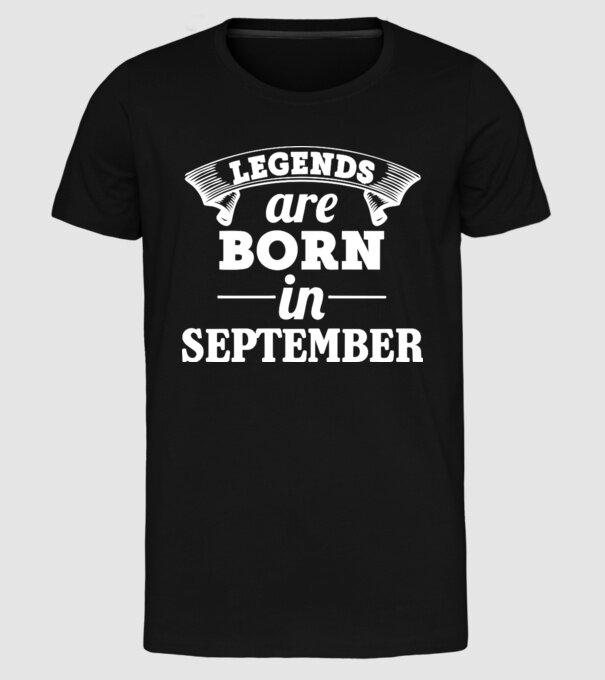 Legends are born in - September model negru pe tricou