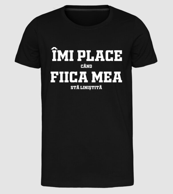 mi place când fiica mea stă liniștită model negru pe tricou
