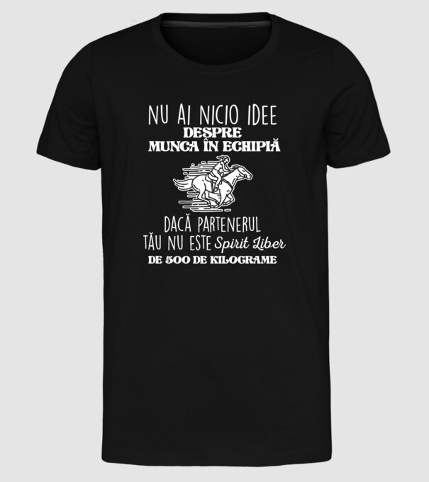 nu ai nicio idee despre munca în echipă dacă partenerul tău nu este un spirit liber de 500 de kilograme model negru pe tricou