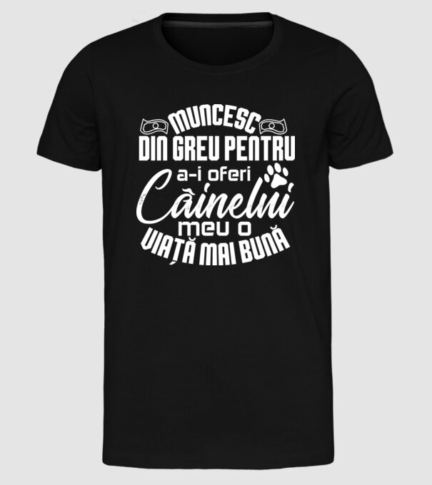 Muncesc din greu pentru a-i oferi câinelui meu o viață mai bună model negru pe tricou