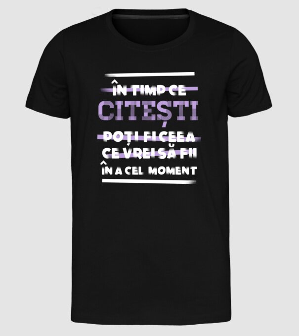 în timp ce citești poți fi ceea ce vrei să fii - în acel moment model negru pe tricou