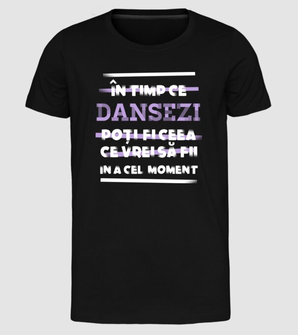 în timp ce dansezi poți fi ceea ce vrei să fii - în acel moment model negru pe tricou