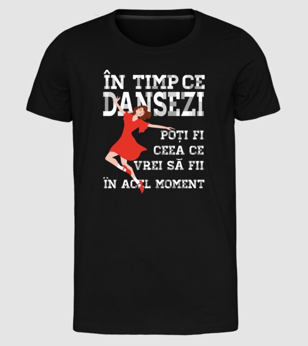 în timp ce dansezi poți fi ceea ce vrei să fii - în acel moment model negru pe tricou