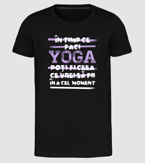 în timp ce faci yoga poți fi ceea ce vrei să fii - în acel moment model negru pe tricou