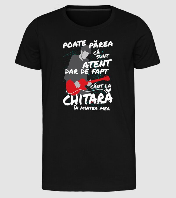 poate părea că sunt atent, dar de fapt cânt la chitară în mintea mea model negru pe tricou