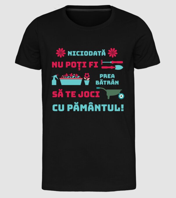 niciodată nu poți fi prea bătrân să te joci cu pământul model negru pe tricou