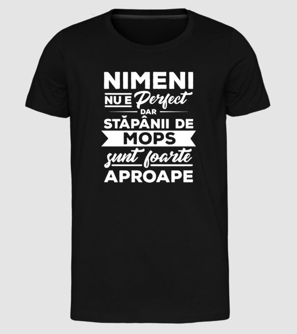 nimeni nu e perfect, dar stăpânii de mops sunt foarte aproape model negru pe tricou