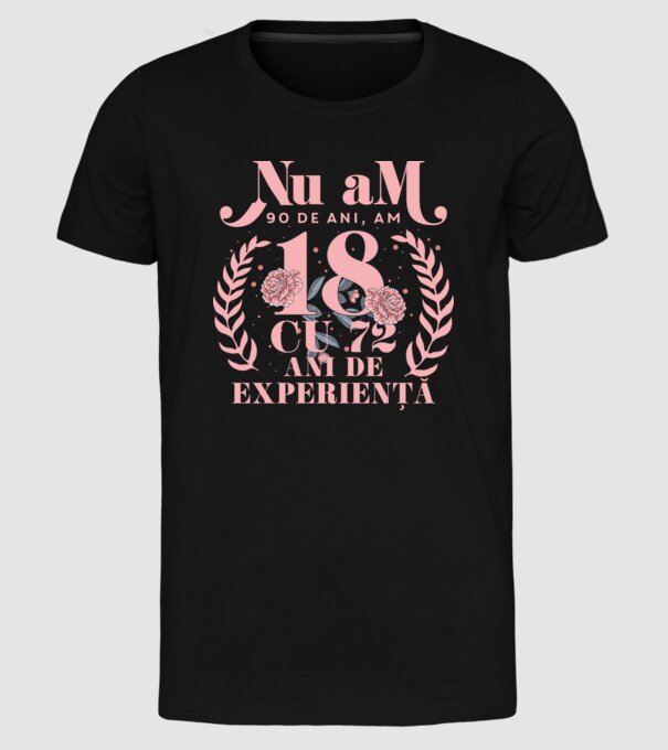 Nu am 90 de ani, am 18 cu 72 ani de experiență model negru pe tricou