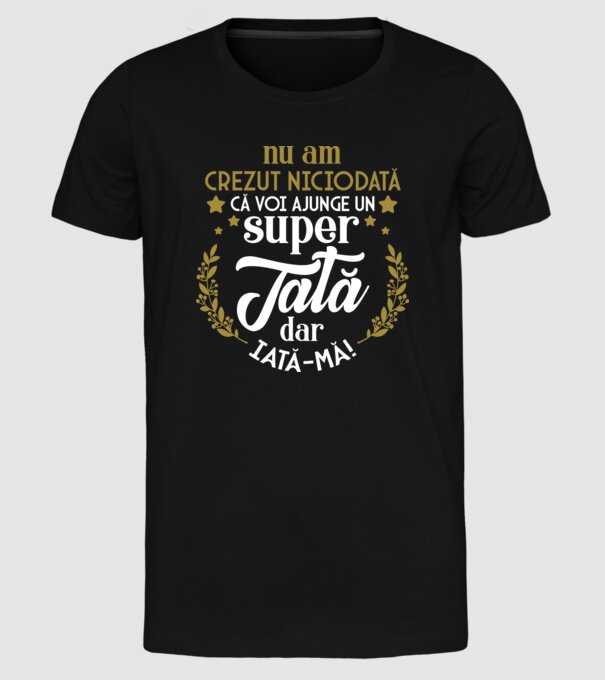 Nu am crezut niciodată că voi ajunge un super tată, dar iată-mă! model negru pe tricou