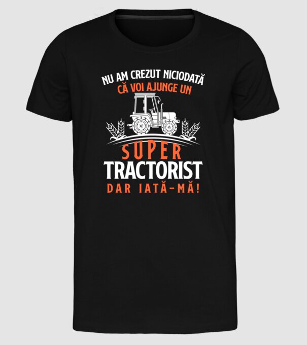 nu am crezut niciodată că voi ajunge un super tractorist, dar iată-mă! model negru pe tricou