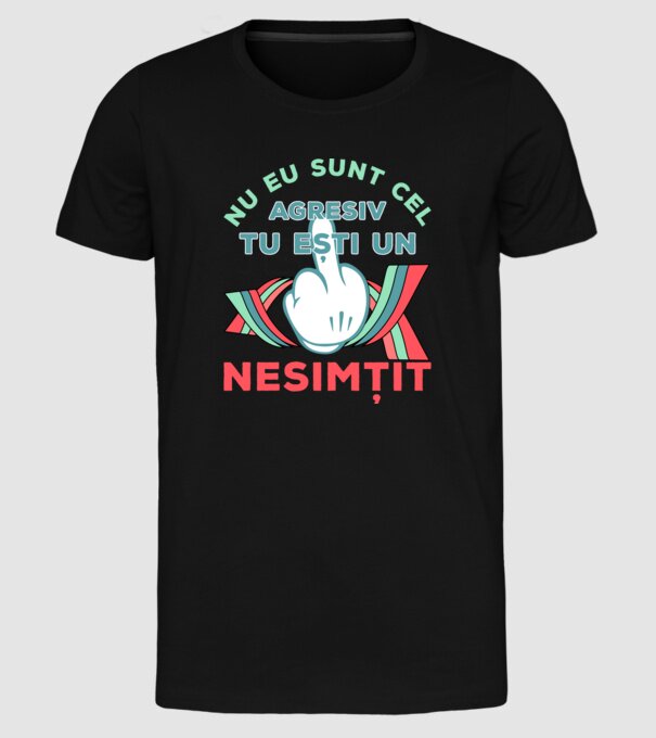 nu eu sunt cel agresiv, tu ești un nesimțit model negru pe tricou