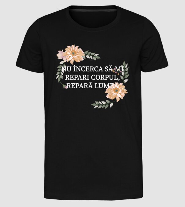 nu încerca să-mi repari corpul, repară lumea model negru pe tricou