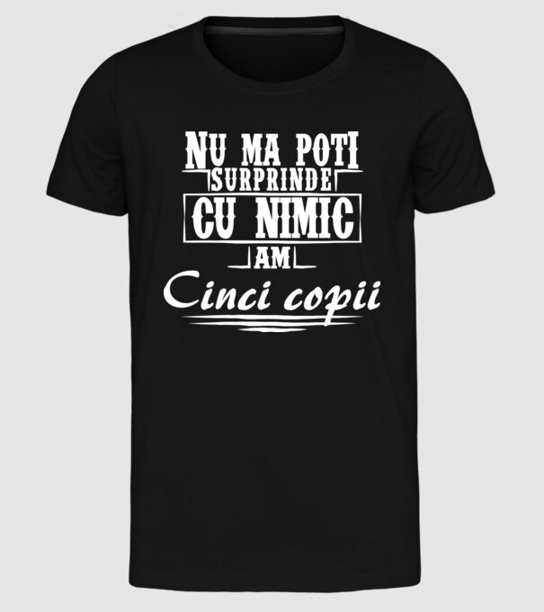 Nu mă poți surprinde cu nimic, am cinci copii model negru pe tricou
