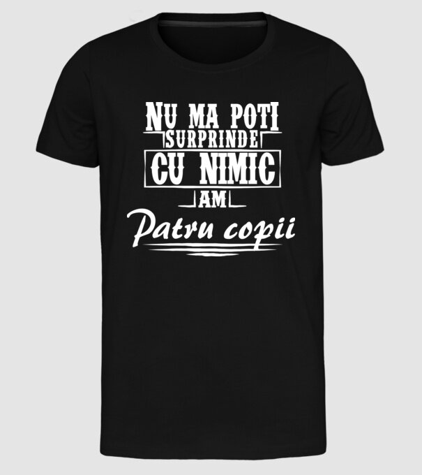 Nu mă poți surprinde cu nimic, am patru copii model negru pe tricou