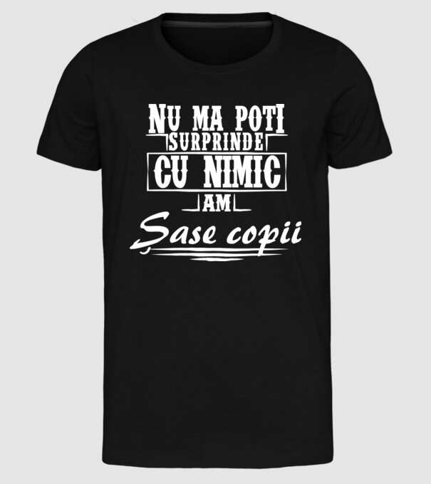 Nu mă poți surprinde cu nimic, am șase copii model negru pe tricou