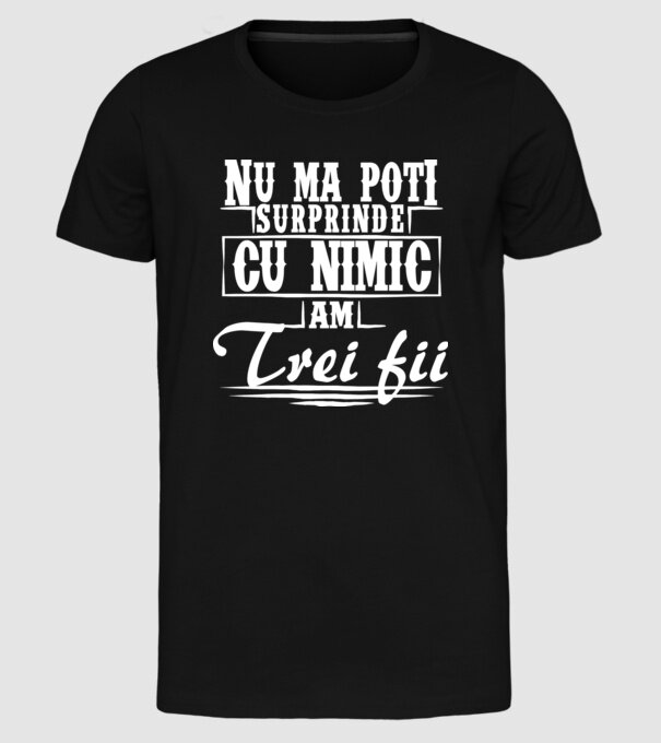 Nu mă poți surprinde cu nimic, am trei fii model negru pe tricou