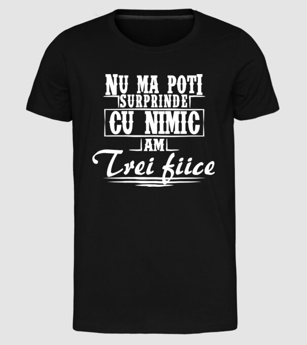 Nu mă poți surprinde cu nimic, am trei fiice model negru pe tricou