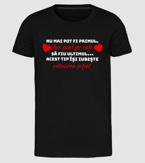 Nu mai pot fi primul dar sunt pe cale să fiu ultimul.. Acest tip își iubește viitoarea soție model negru pe tricou