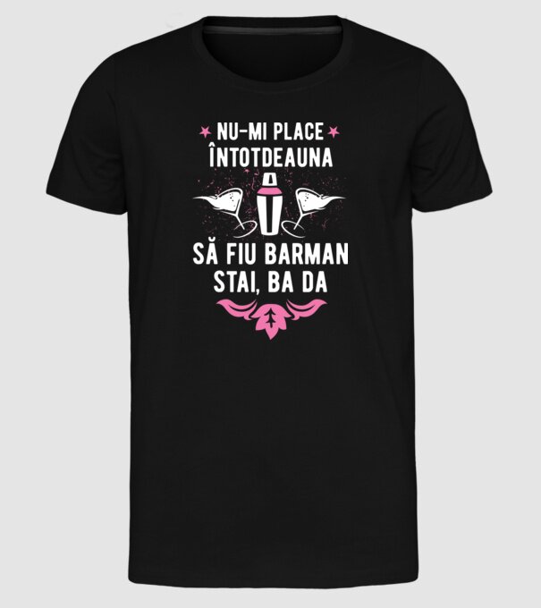 nu-mi place întotdeauna să fiu barman, stai, ba da, îmi place model negru pe tricou