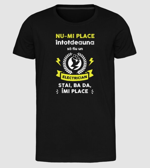 nu-mi place întotdeauna să fiu un electrician, stai, ba da, îmi place D2177121 model negru pe tricou