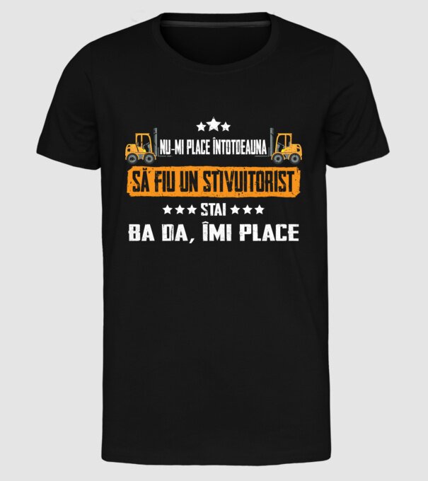 nu-mi place întotdeauna să fiu un stivuitorist, stai, ba da, îmi place model negru pe tricou