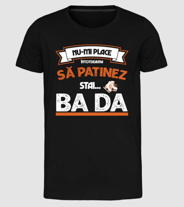 Nu-mi place întotdeauna să patinez, stai, ba da model negru pe tricou