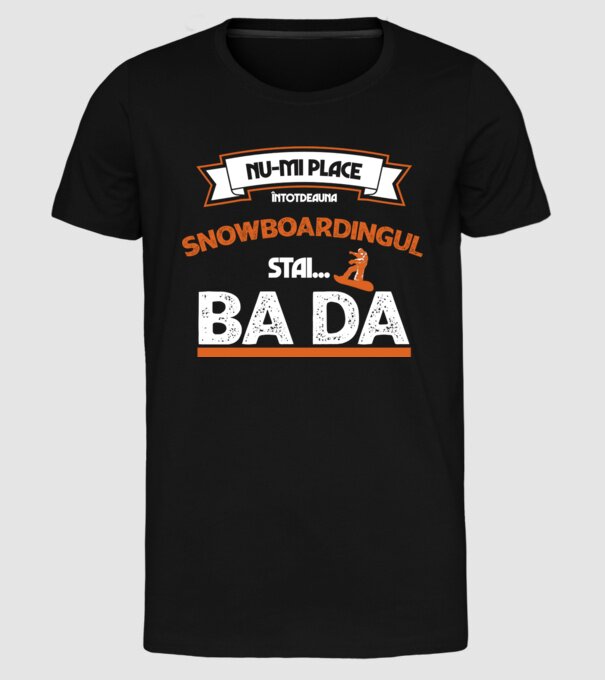 nu-mi place întotdeauna snowboardingul, stai numai, ba da model negru pe tricou