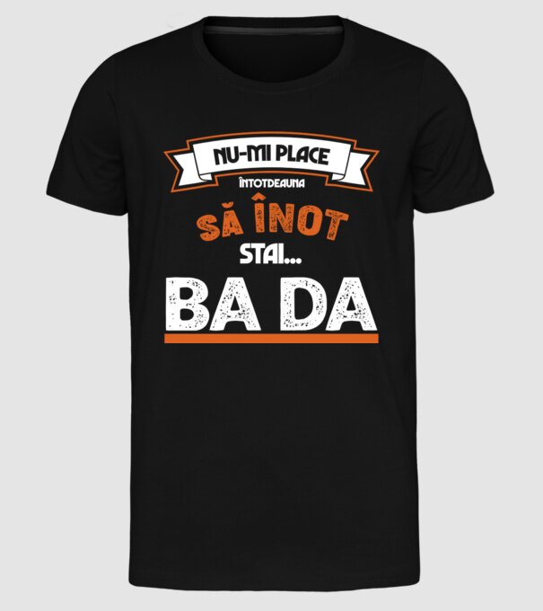 nu-mi place întotdeauna să înot, stai un pic, ba da model negru pe tricou