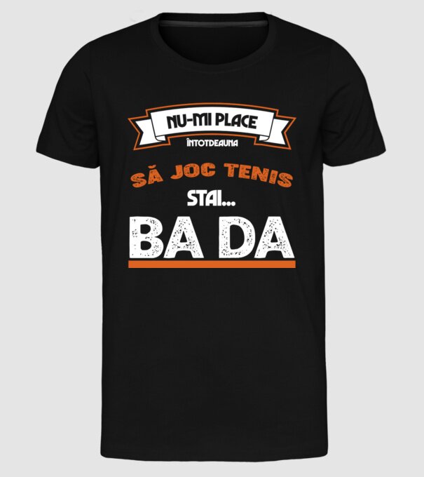nu-mi place întotdeauna să joc tenis, stai un pic, ba da model negru pe tricou