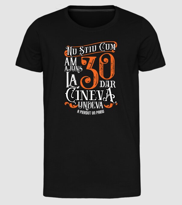 Nu știu cum am ajuns la 30, dar cineva, undeva, a pierdut un pariu model negru pe tricou