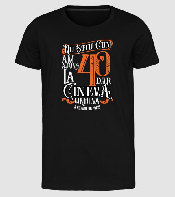 Nu știu cum am ajuns la 40, dar cineva, undeva, a pierdut un pariu model negru pe tricou