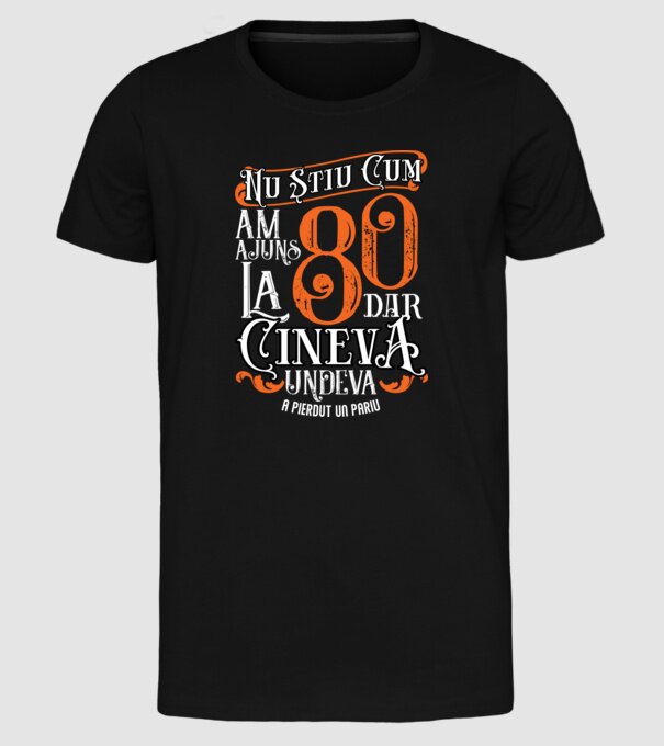 Nu știu cum am ajuns la 80, dar cineva, undeva, a pierdut un pariu model negru pe tricou