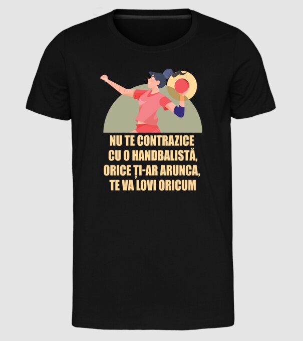 nu te contrazice cu o handbalistă, orice ți-ar arunca, te va lovi oricum model negru pe tricou